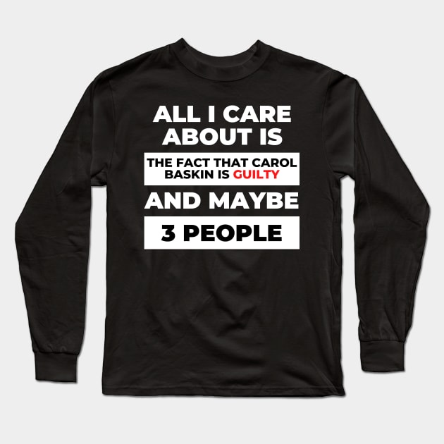 All I Care About Is the Fact that Carol Baskin is Guilty Long Sleeve T-Shirt by DOGwithBLANKET